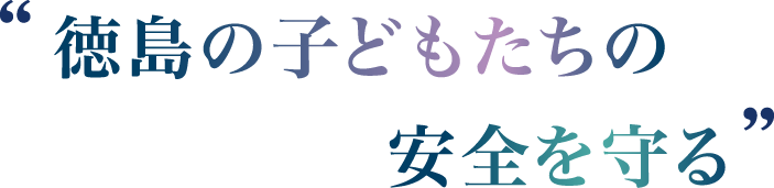 徳島の子どもたちの安全を守る