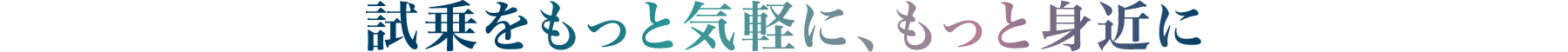 試乗をもっと気軽に、もっと身近に